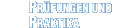 Pr&uuml;fungen und Praktika